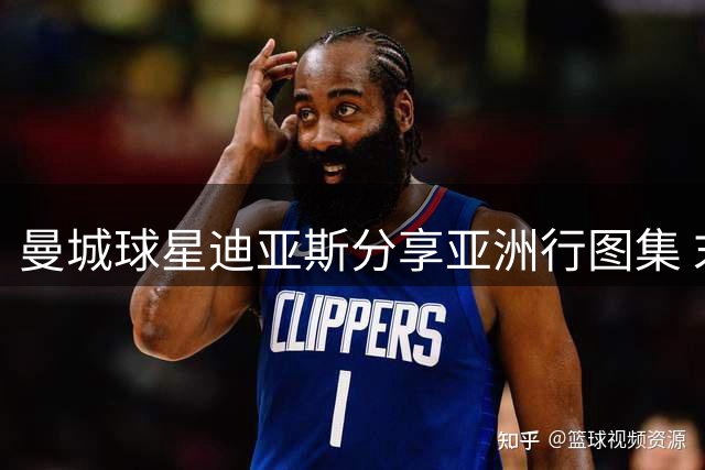 曼城球星迪亚斯分享亚洲行图集 末张照片引争议
