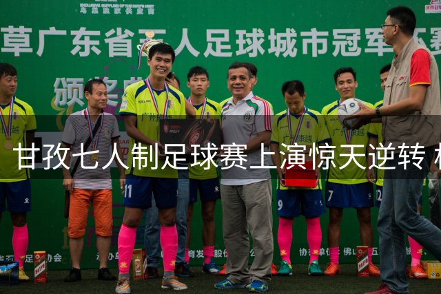 甘孜七人制足球赛上演惊天逆转 格萨之翼加冕首届冠军