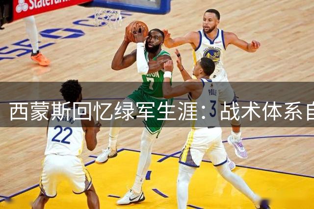 西蒙斯回忆绿军生涯：战术体系自然产出三分机会