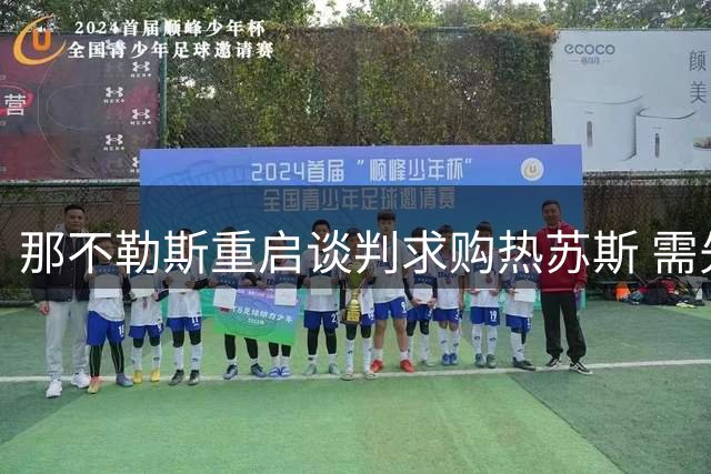 那不勒斯重启谈判求购热苏斯 需先清理锋线冗员
