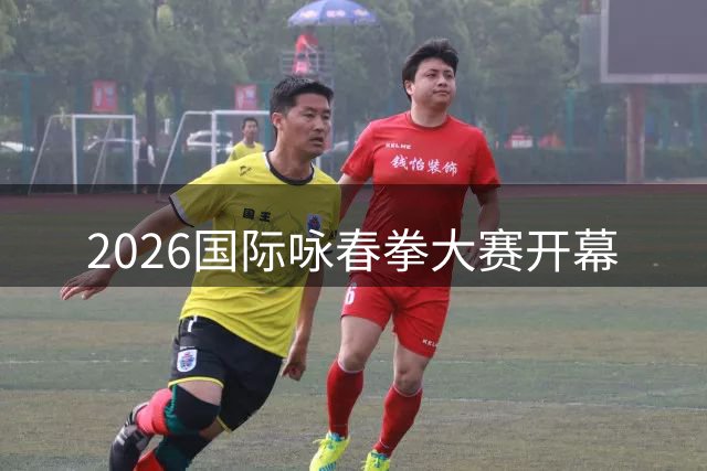 2026国际咏春拳大赛开幕